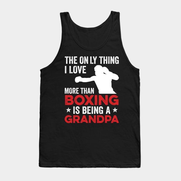 The only thing I love more than Boxing Is Being A Grandpa Tank Top by DragonTees